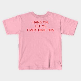 Hang on, Let me overthink this Kids T-Shirt